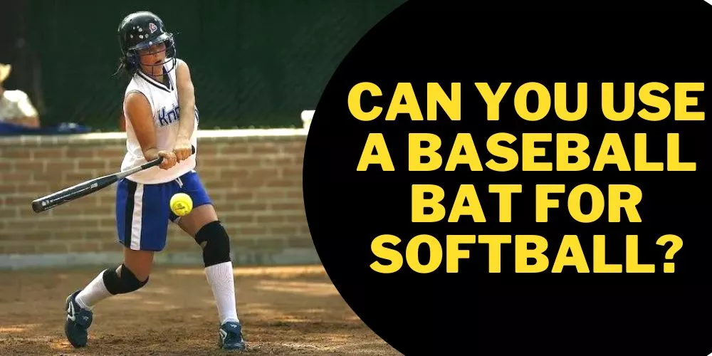 Can you use a baseball bat for softball