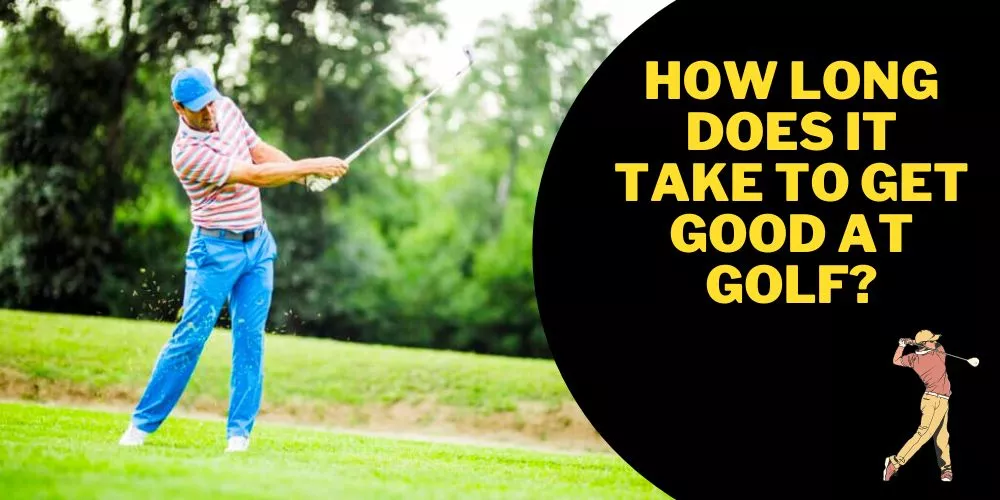 How long does it take to get good at golf