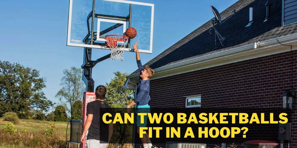 Can two basketballs fit in a hoop