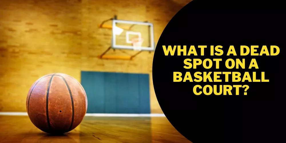 What is a dead spot on a basketball court