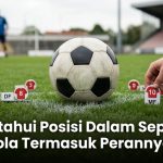 Ketahui Posisi Dalam Sepak Bola Termasuk Perannya!