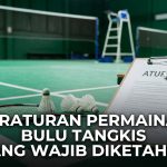 Peraturan Permainan Bulu Tangkis Yang Wajib Diketahui!